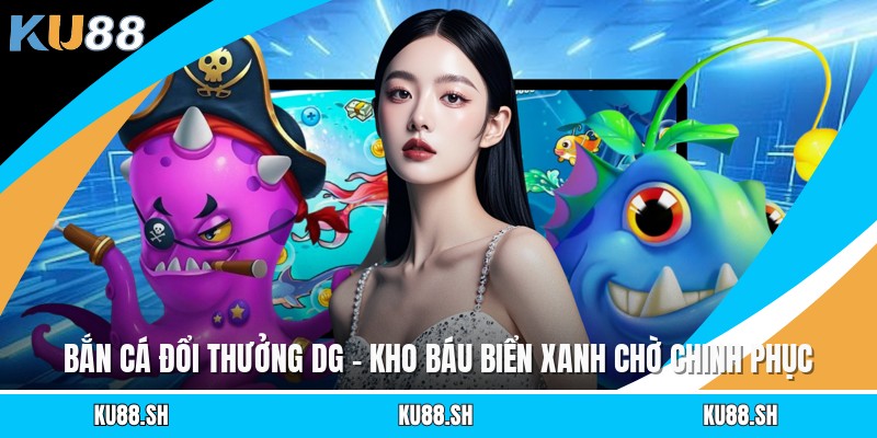 Bắn Cá Đổi Thưởng DG - Kho Báu Biển Xanh Chờ Chinh Phục