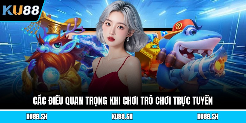 Các điều quan trọng khi chơi trò chơi trực tuyến