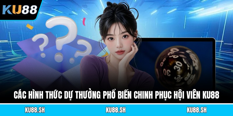 Các hình thức dự thưởng phổ biến chinh phục hội viên KU88