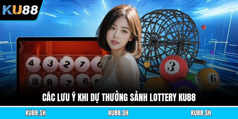 Các lưu ý khi dự thưởng sảnh lottery KU88