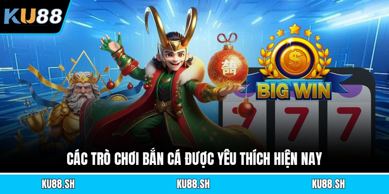 Các trò chơi bắn cá được yêu thích hiện nay