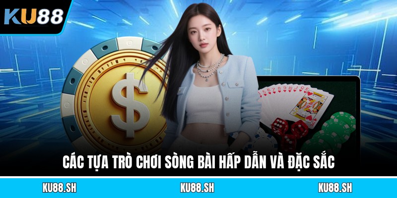 Các tựa trò chơi sòng bài hấp dẫn và đặc sắc