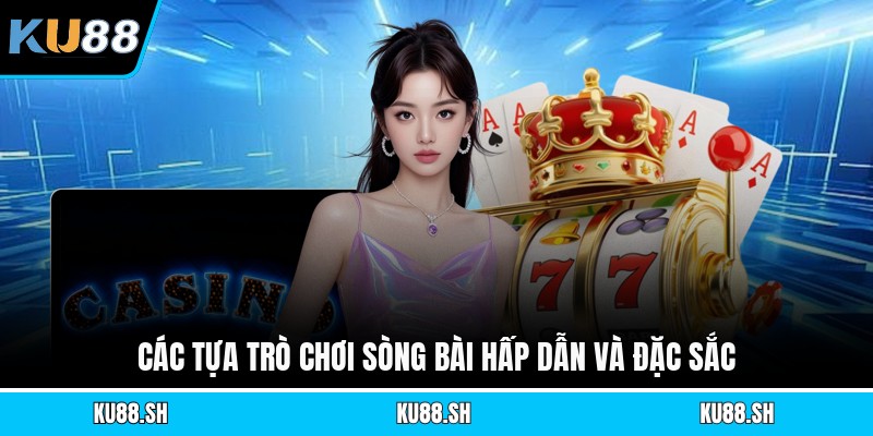 Các tựa trò chơi sòng bài hấp dẫn và đặc sắc