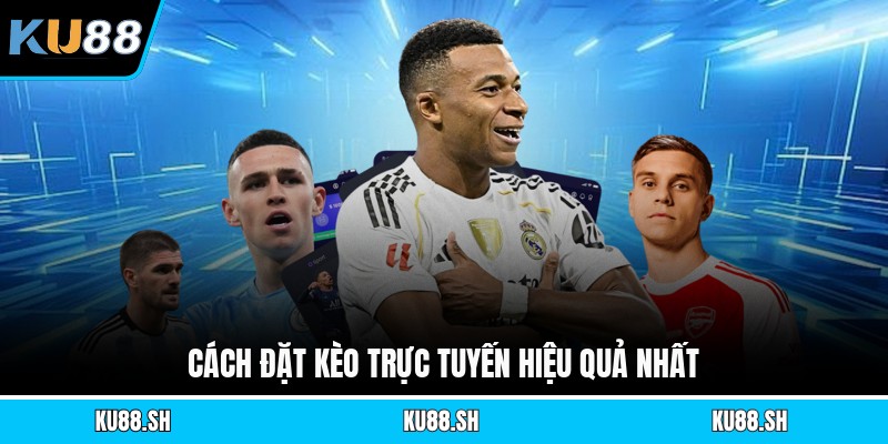 Cách đặt kèo trực tuyến hiệu quả nhất
