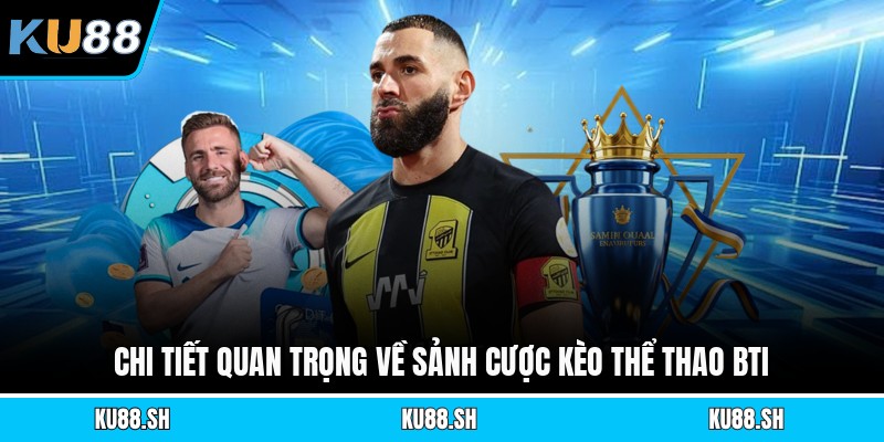 Chi tiết quan trọng về sảnh cược kèo thể thao Bti