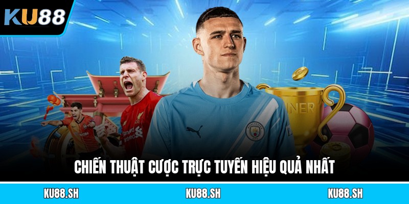 Chiến thuật cược trực tuyến hiệu quả nhất