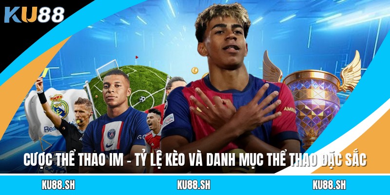 Cược Thể Thao Im - Tỷ Lệ Kèo Và Danh Mục Thể Thao Đặc Sắc