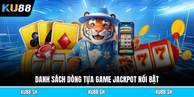 Danh sách dòng tựa game jackpot nổi bật