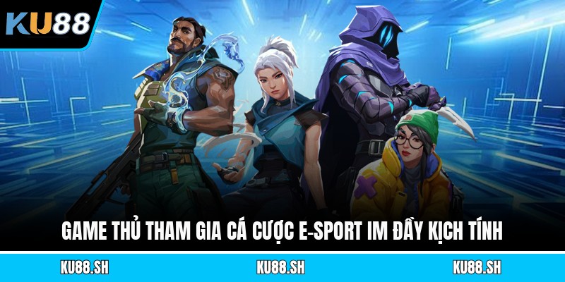 Game thủ tham gia cá cược E-Sport Im đầy kịch tính