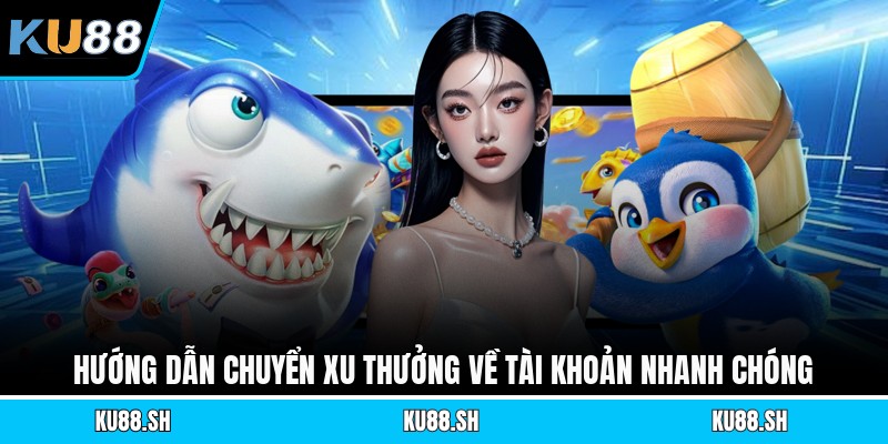 Hướng dẫn chuyển xu thưởng về tài khoản nhanh chóng