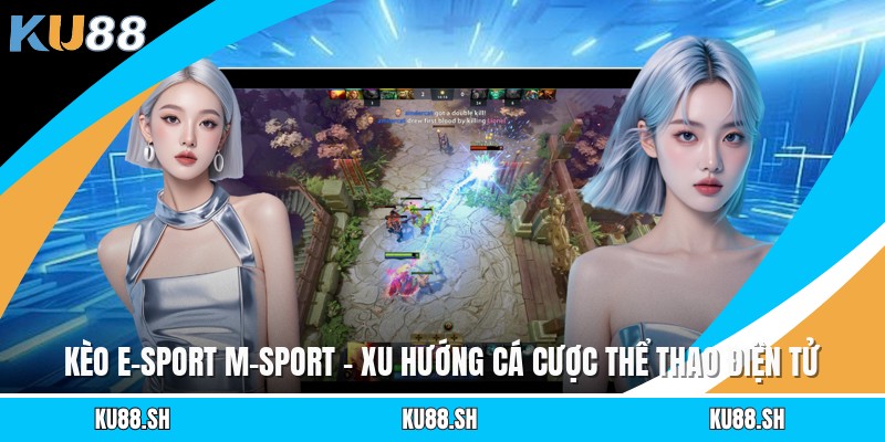 Kèo E-Sport M-Sport - Xu Hướng Cá Cược Thể Thao Điện Tử
