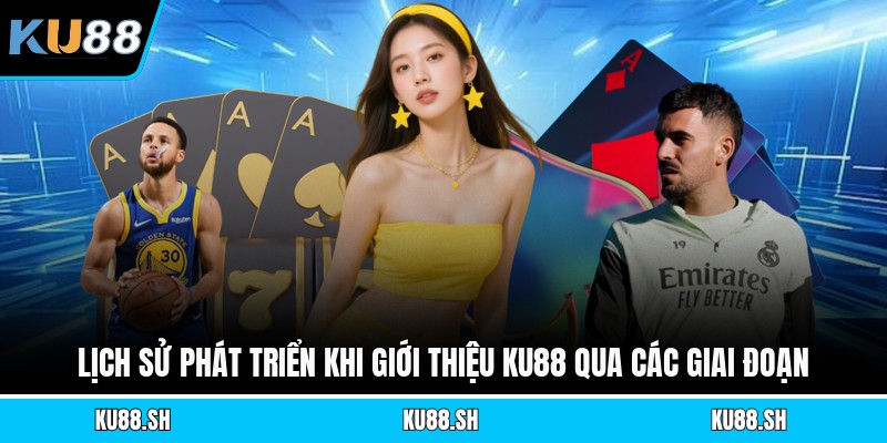 Lịch sử phát triển khi giới thiệu KU88 qua các giai đoạn