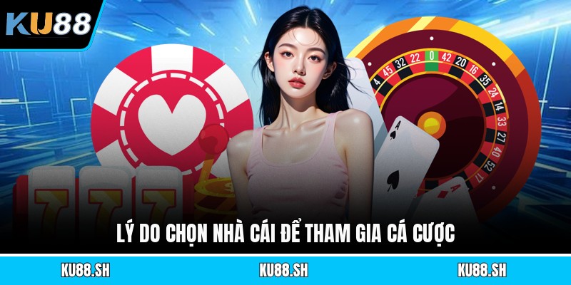 Lý do chọn nhà cái để tham gia cá cược