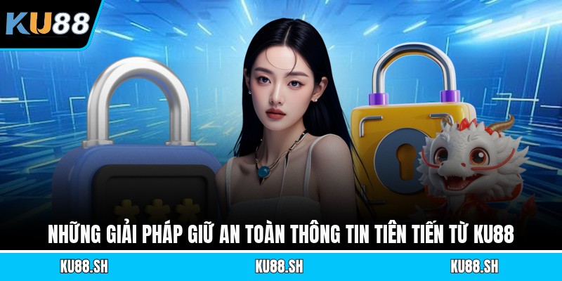 Những giải pháp giữ an toàn thông tin tiên tiến từ KU88