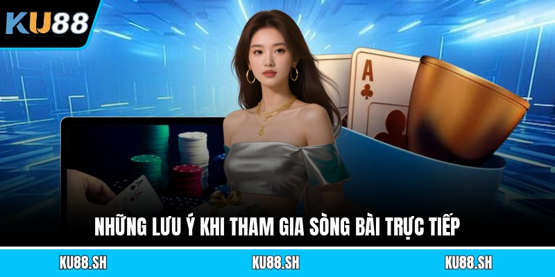 Những lưu ý khi tham gia sòng bài trực tiếp