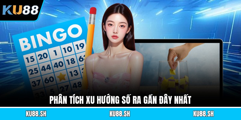 Phân tích xu hướng số ra gần đây nhất