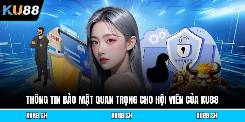 Thông tin bảo mật quan trọng cho hội viên của KU88