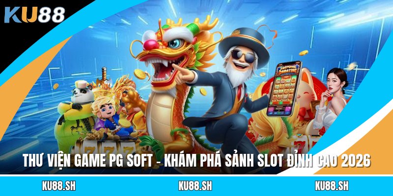 Thư Viện Game Pg Soft - Khám Phá Sảnh Slot Đỉnh Cao 2026